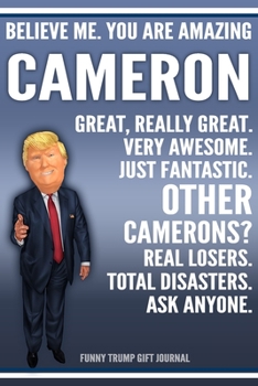Paperback Funny Trump Journal - Believe Me. You Are Amazing Cameron Great, Really Great. Very Awesome. Just Fantastic. Other Camerons? Real Losers. Total Disast Book