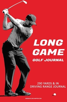 Paperback Long Game Golf Journal: Your Guide To Effective Practice Habits And High Performance Routines Book