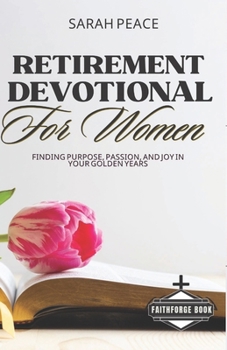 Retirement Devotional for Women: Finding Purpose, Passion and Joy in Your Golden Years (365 Days Devotional)