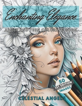 Paperback Enchanting Elegance Celestial Angels Edition Adult and Teen Coloring Book: 50 Elegant Ethereal Images of Celestial Angels with Flowers! Stress Relief, Book