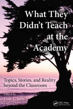 Paperback What They Didn't Teach at the Academy: Topics, Stories, and Reality Beyond the Classroom Book