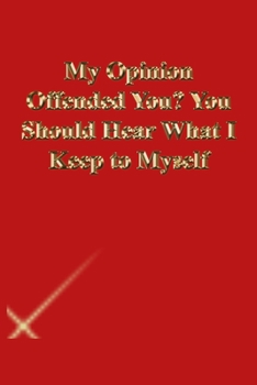 Paperback My Opinion Offended You? You Should Hear What I Keep to Myself: Lined Journal.Gold letters.Red cover Book