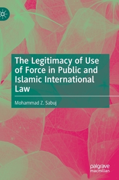 Hardcover The Legitimacy of Use of Force in Public and Islamic International Law Book