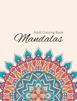 Mandala Coloring Book: Stress Relieving Mandala Designs for Adults Relaxation, Beautiful Mandalas Designed to Soothe the Soul