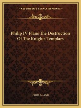 Paperback Philip IV Plans The Destruction Of The Knights Templars Book