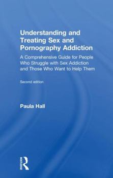 Hardcover Understanding and Treating Sex and Pornography Addiction: A comprehensive guide for people who struggle with sex addiction and those who want to help Book