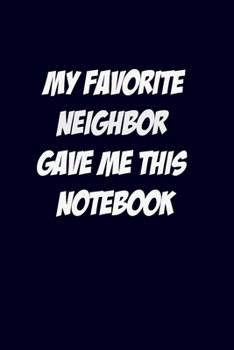 My favorite neighbor gave me this notebook: lined notebook,gift for men,Notebook Birthday Gift, Journal Gift
