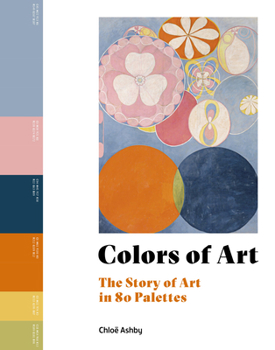 Colors of Art: The Story of Art in 80 Palettes
