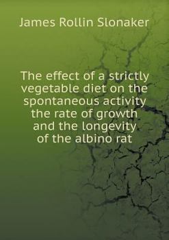 Paperback The effect of a strictly vegetable diet on the spontaneous activity the rate of growth and the longevity of the albino rat Book