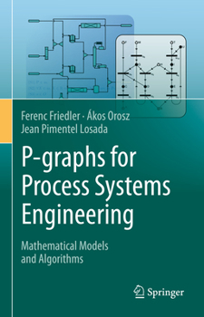 Hardcover P-Graphs for Process Systems Engineering: Mathematical Models and Algorithms Book