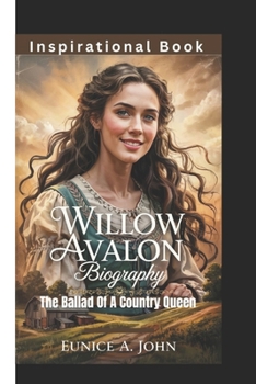 WILLOW AVALON BIOGRAPHY: The Ballad Of A Country Queen (Inspirational Book)