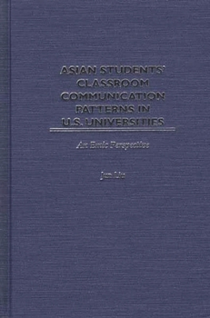 Hardcover Asian Students' Classroom Communication Patterns in U.S. Universities: An Emic Perspective Book