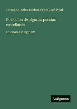 Coleccion de algunas poesias castellanas: anteriores al siglo XV (Spanish Edition)