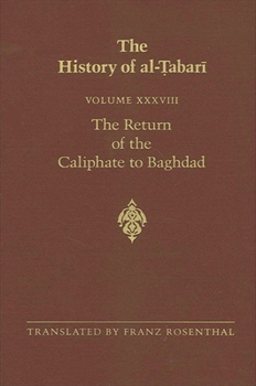 The History of Al-Tabari: The Reutrn of the Caliphate to Baghdad : The Caliphate of Al-Muctadid Al-Muktafi & Al-Muktafi & Al-Mugtzdir, A.D. 892-915 - Book #38 of the History of Al-Tabari
