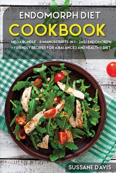 Paperback Endomorph Diet: MEGA BUNDLE - 6 Manuscripts in 1 - 240+ Endomorph - friendly recipes for a balanced and healthy diet Book