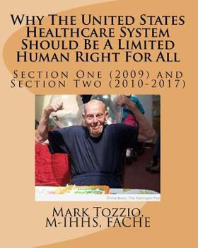 Paperback Why The United States Healthcare System Should Be A Limited Human Right For All: Section One (2009) and Section Two (2010-2017) Book