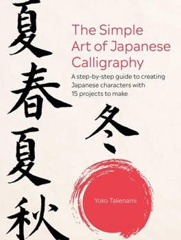 Paperback The Simple Art of Japanese Calligraphy: A Step-By-Step Guide to Creating Japanese Characters with 15 Projects to Make Book