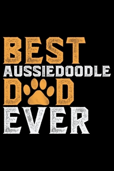 Best Aussiedoodle Dad Ever: Cool Aussiedoodle Dog Journal Notebook - Aussiedoodle Puppy Lover Gifts – Funny Aussiedoodle Dog Notebook - Aussiedoodle Owner Gifts. 6 x 9 in 120 pages