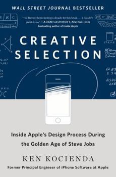 Hardcover Creative Selection: Inside Apple's Design Process During the Golden Age of Steve Jobs Book