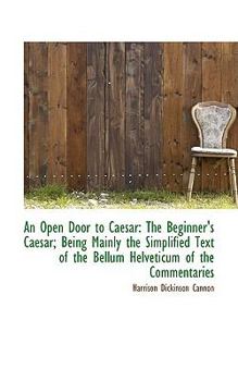 Paperback An Open Door to Caesar: The Beginner's Caesar; Being Mainly the Simplified Text of the Bellum Helvet Book