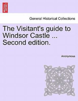 Paperback The Visitant's Guide to Windsor Castle ... Second Edition. Book