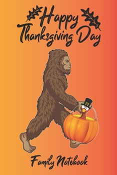 Happy Thanksgiving Day Family Notebook: Lined Journal Paper Wide Ruled Composition Notebook For School Teacher & Students Draw and Write Funny Gift In ... For Turkey and Bigfoot or Sasquatch Lovers