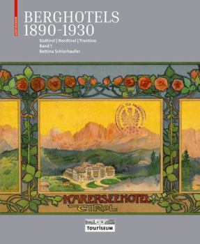 Berghotels 1890-1930: S�dtirol, Nordtirol Und Trentino: Bauten Und Projekte Von Musch & Lun Und Otto Schmid