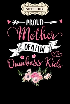 Notebook: Proud mother of a few dumbass kids mothers day gift Notebook, mother's day  gifts, mom birthday gifts, mothers day gift from daughter, son, for mom , daughter ,6" x 9"/Notebook