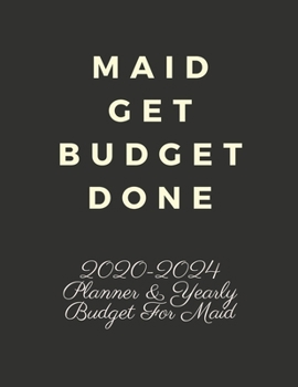 Paperback Maid Get Budget Done: 2020-2024 Five Year Planner and Yearly Budget for Maid, 60 Months Planner and Calendar, Personal Finance Planner Book