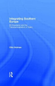 Hardcover Integrating Southern Europe: EC Expansion and the Transnationalization of Spain Book