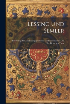 Paperback Lessing Und Semler; Ein Beitrag Zur Entstehungsgeschichte Des Rationalismus und Der Kritischen Theol [German] Book