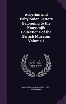 Hardcover Assyrian and Babylonian Letters Belonging to the Kouyunjik Collections of the British Museum Volume 4 Book