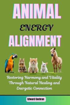 Paperback Animal Energy Alignment: Restoring Harmony and Vitality Through Natural Healing and Energetic Connection Book