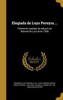 Elegiada de Luys Pereyra ...: Fielmente copiada da edi�am de Manoel de Lyra anno 1588
