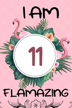 I Am 11 Flamazing: Flamingo Gifts for Girls, 11th Birthday, Funny Flamingo Journal, Lovely Pink Notebook for Girls
