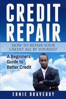 CREDIT REPAIR HOW TO REPAIR YOUR CREDIT ALL BY YOURSELF A BEGINNERS GUIDE TO BETTER CREDIT HOW TO BUY FIX AND SELL YOUR PROPERTY AND MAKE A TON OF MONEY & HOW TO BE A GREAT LANDLORD