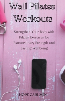 Paperback Wall Pilates Workouts Strengthen Your Body with Pilates Exercises for Extraordinary Strength and Lasting Wellbeing Book
