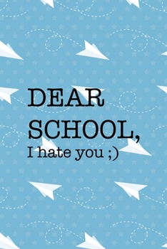 Dear School, I Hate You ;): All Purpose 6x9 Blank Lined Notebook Journal Way Better Than A Card Trendy Unique Gift Blue Paper Plane Homework