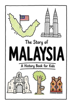 The Story of Malaysia - A History Book for Kids: A Fun, Educational, and Illustrated Journey Through Malaysian History for Children and Curious Minds (History for Kids)