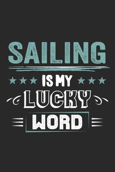 Sailing Is My Lucky Word: Funny Cool Sailing Journal | Notebook | Workbook | Diary | Planner-6x9 - 120 Blank Pages  - Cute Gift For Sailors, Sailing Teams, Crews, Instructors, Lovers