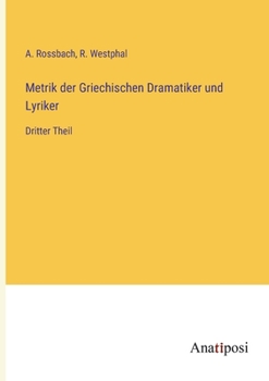 Paperback Metrik der Griechischen Dramatiker und Lyriker: Dritter Theil [German] Book