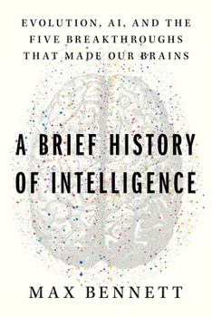 Hardcover A Brief History of Intelligence: Evolution, Ai, and the Five Breakthroughs That Made Our Brains Book