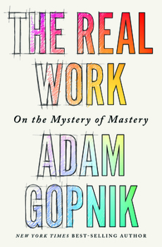 Hardcover The Real Work: On the Mystery of Mastery Book