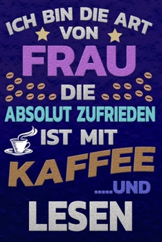 Ich bin die Art von Frau die absolut zufrieden ist mit Kaffee und LESEN: Punktkariertes Papier Bullet Journal Notizheft Skizzenbuch Tagebuch Gepunktete Seiten Dot Grid Notebook