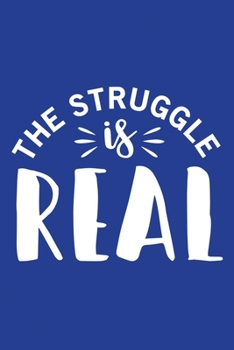 Classic Blue Sarcastic Lined Notebook: The Struggle Is Real (College Ruled Lined Blank Journal Book)