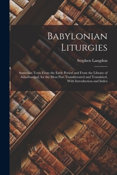 Paperback Babylonian Liturgies; Sumerian Texts From the Early Period and From the Library of Ashurbanipal, for the Most Part Transliterated and Translated, With Book