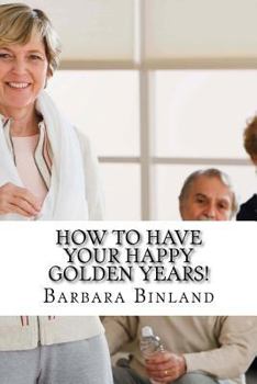 Paperback How To Have Your Happy Golden Years!: A self-help guide for Golden Oldies.... Book