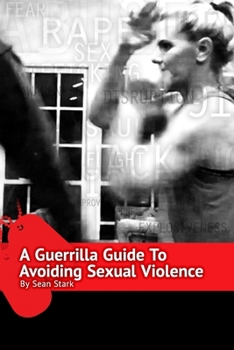 Paperback A Guerrilla Guide To Avoiding Sexual Violence: Stop Sexual Assault, Abuse and Predation In Your Life Book