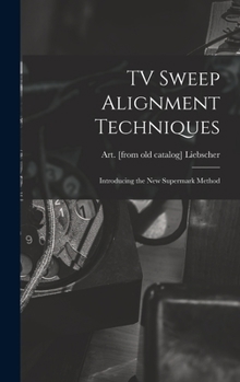 Hardcover TV Sweep Alignment Techniques; Introducing the New Supermark Method Book
