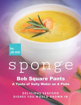 Paperback Sponge Bob Square Pants - A Taste of Salty Water on A Plate: Delicious Seafood Dishes You Would Drown In Book
